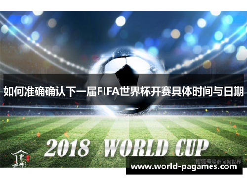 如何准确确认下一届FIFA世界杯开赛具体时间与日期