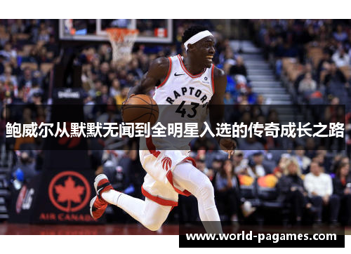 鲍威尔从默默无闻到全明星入选的传奇成长之路