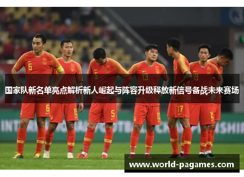 国家队新名单亮点解析新人崛起与阵容升级释放新信号备战未来赛场