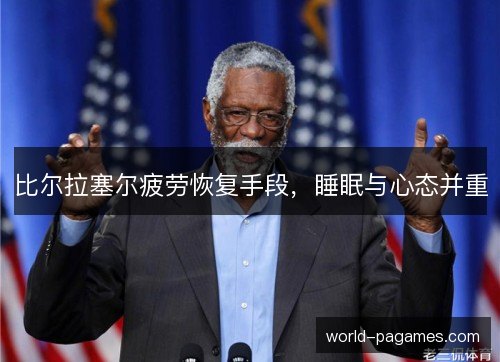 比尔拉塞尔疲劳恢复手段，睡眠与心态并重